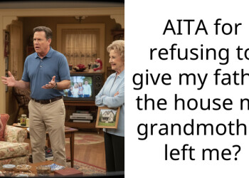 AITA for refusing to give my father the house my grandmother left me?