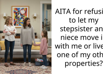 AITA for refusing to let my stepsister and niece move in with me or live in one of my other properties?