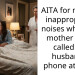 AITA for making inappropriate noises when my mother inlaw called my husband’s phone at 2AM?