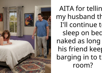AITA for telling my husband that I’ll continue to sleep on bed n**ed as long as his friend keeps barging in to the room?