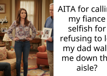 AITA for calling my fiance selfish for refusing to let my dad walk me down the aisle?