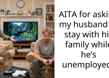 AITA for asking my husband to stay with his family while he’s unemployed?