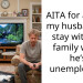 AITA for asking my husband to stay with his family while he’s unemployed?