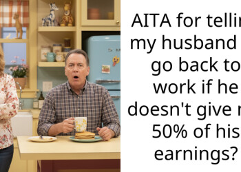 AITA for telling my husband I’ll go back to work if he doesn’t give me 50% of his earnings?