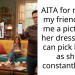 AITA for making my friend send me a picture of her dressed so I can pick her up as she’s constantly late?