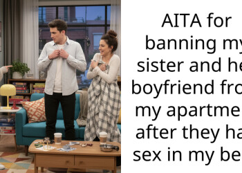 AITA for banning my sister and her boyfriend from my apartment after they had s*x in my bed?