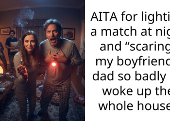 AITA for lighting a match at night and “scaring” my boyfriend’s dad so badly he woke up the whole house?
