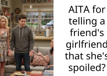 AITA for telling a friend’s girlfriend that she’s spoiled?