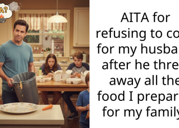 AITA for refusing to cook for my husband after he threw away all the food I prepared for my family?