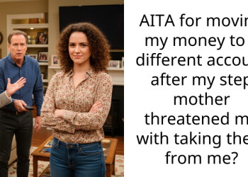 AITA for moving my money to a different account after my step mother threatened me with taking them from me?