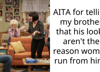 AITA for telling my brother that his looks aren’t the reason women run from him?