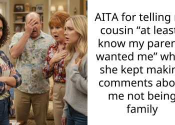 AITA for telling my cousin “at least I know my parents wanted me” when she kept making comments about me not being family