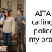 AITA for calling the police on my brother.