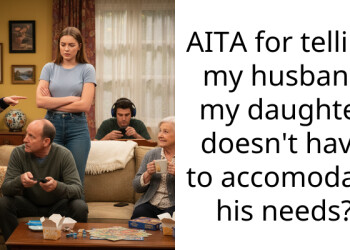AITA for telling my husband my daughter doesn’t have to accomodate his needs?