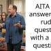 AITA for answering a rude question with a rude question?