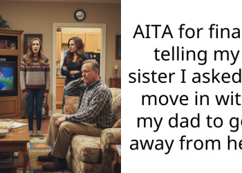 AITA for finally telling my sister I asked to move in with my dad to get away from her?