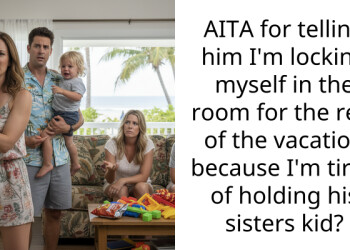 AITA for telling him I’m locking myself in the room for the rest of the vacation because I’m tired of holding his sisters kid?