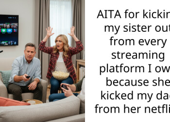 AITA for kicking my sister out from every streaming platform I own because she kicked my dad from her netflix?