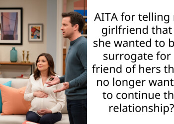 AITA for telling my girlfriend that if she wanted to be a surrogate for a friend of hers that I no longer wanted to continue the relationship?