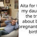 Aita for telling my daughter the truth about being pregnant/giving birth?
