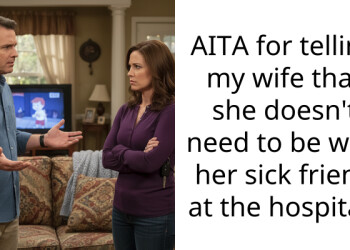 AITA for telling my wife that she doesn’t need to be with her sick friend at the hospital?