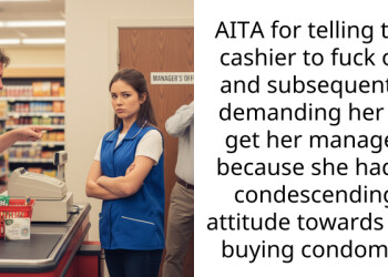 AITA for telling the cashier to f**k off and subsequently demanding her to get her manager because she had a condescending att*tude towards me buying condoms?
