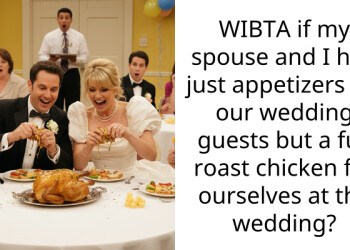 WIBTA if my spouse and I had just appetizers for our wedding guests but a full roast chicken for ourselves at the wedding?