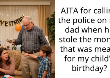 AITA for calling the police on my dad when he stole the money that was meant for my child’s birthday?