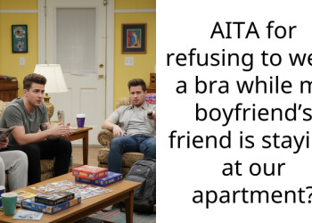AITA for refusing to wear a bra while my boyfriend’s friend is staying at our apartment?