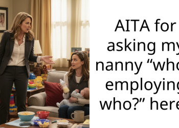 AITA for asking my nanny “who’s employing who?” here?