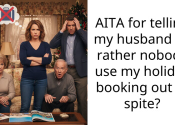 AITA for telling my husband I’d rather nobody use my holiday booking out of spite?