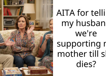 AITA for telling my husband we’re supporting my mother till she dies?