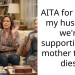 AITA for telling my husband we’re supporting my mother till she dies?