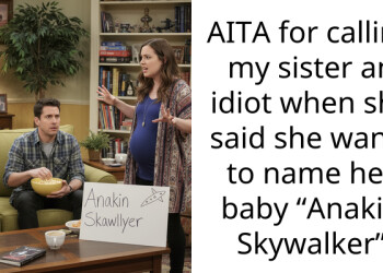 AITA for calling my sister an idiot when she said she wants to name her baby “Anakin Skywalker”