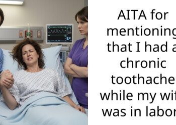 AITA for mentioning that I had a chronic toothache while my wife was in labor?