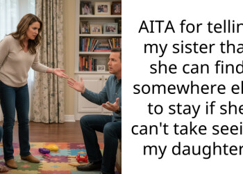 AITA for telling my sister that she can find somewhere else to stay if she can’t take seeing my daughter?