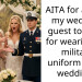 AITA for asking my wedding guest to leave for wearing his military uniform at my wedding?