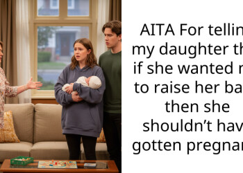 AITA For telling my daughter that if she wanted me to raise her baby then she shouldn’t have gotten pregnant?