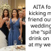 AITA for not kicking my best friend out of my wedding after she “spilled” a drink on my SIL at my wedding?