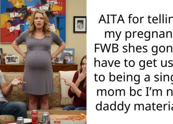 AITA for telling my pregnant FWB shes gonna have to get used to being a single mom bc I’m not daddy material?