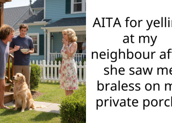 AITA for yelling at my neighbour after she saw me braless on my private porch?