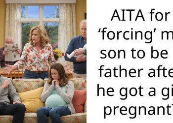 AITA for ‘forcing’ my son to be a father after he got a girl pregnant?