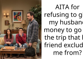 AITA for refusing to give my husband money to go on the trip that his friend excluded me from?