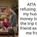 AITA for refusing to give my husband money to go on the trip that his friend excluded me from?