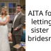 AITA for not letting my sister be a bridesmaid?