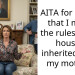AITA for saying that I make the rules in the house I inherited from my mother?