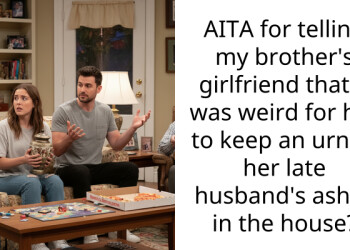 AITA for telling my brother’s girlfriend that it was weird for her to keep an urn of her late husband’s ashes in the house?