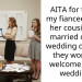 AITA for telling my fiancee that if her cousin gets married on our wedding day that they won’t be welcome at our wedding?