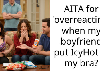 AITA for ‘overreacting’ when my boyfriend put IcyHot in my bra?
