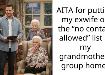 AITA for putting my exwife on the “no contact allowed” list at my grandmothers group home?